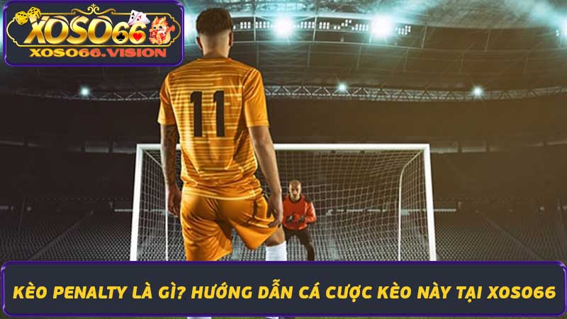 Kèo Penalty Là Gì Hướng Dẫn Cá Cược Kèo Này Tại Xoso66