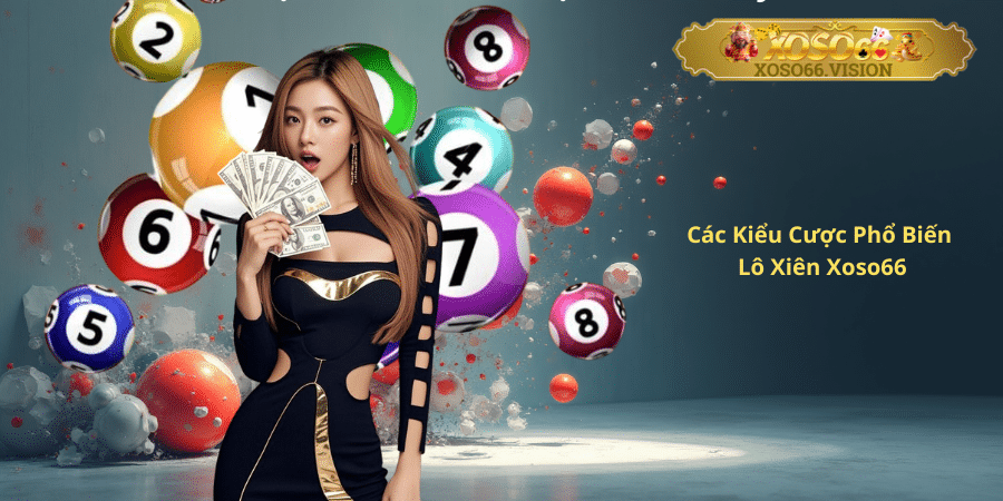 Các Kiểu Cược Phổ Biến Lô Xiên Xoso66