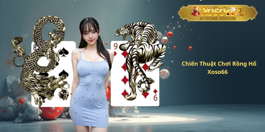 Chiến Thuật Chơi Rồng Hổ Xoso66