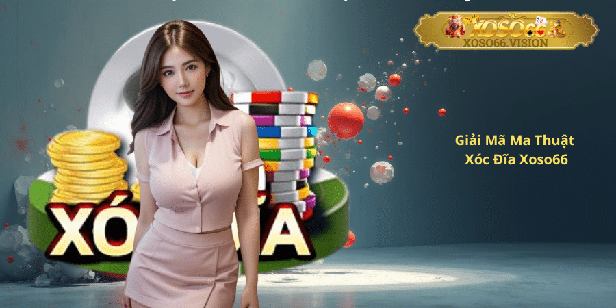 Giải Mã Ma Thuật Xóc Đĩa Xoso66