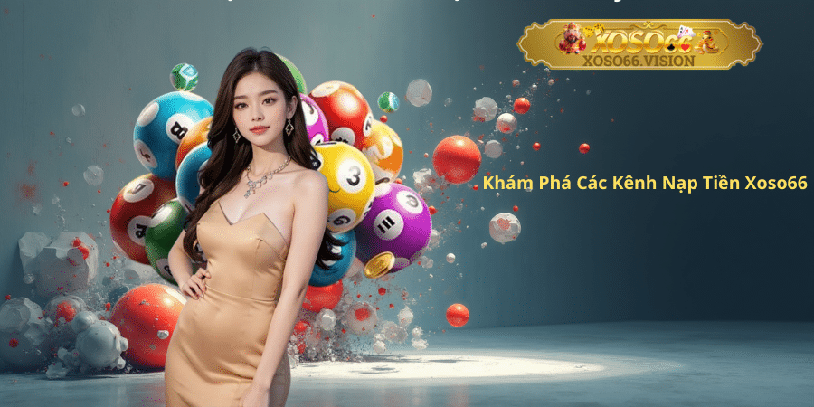 Khám Phá Các Kênh Nạp Tiền Xoso66