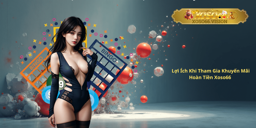 Lợi Ích Khi Tham Gia Khuyến Mãi Hoàn Tiền Xoso66