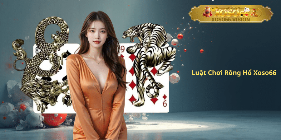 Luật Chơi Rồng Hổ Xoso66
