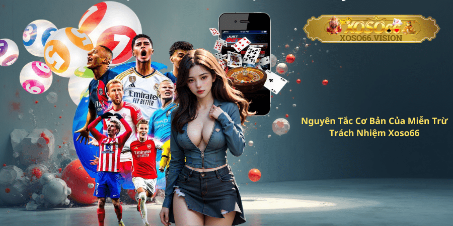 Nguyên Tắc Cơ Bản Của Miễn Trừ Trách Nhiệm Xoso66