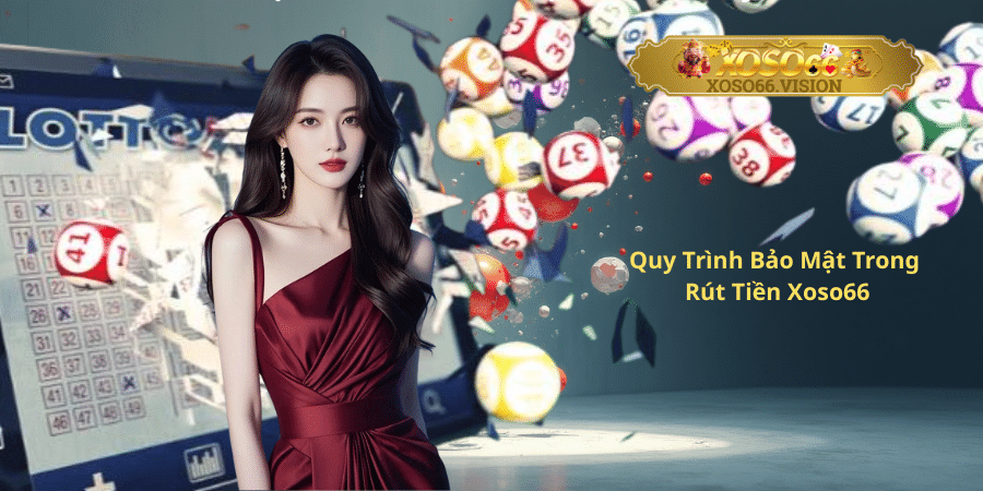 Quy Trình Bảo Mật Trong Rút Tiền Xoso66
