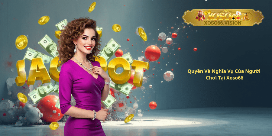 Quyền Và Nghĩa Vụ Của Người Chơi Tại Xoso66
