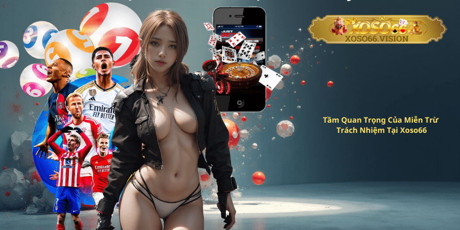 Tầm Quan Trọng Của Miễn Trừ Trách Nhiệm Tại Xoso66