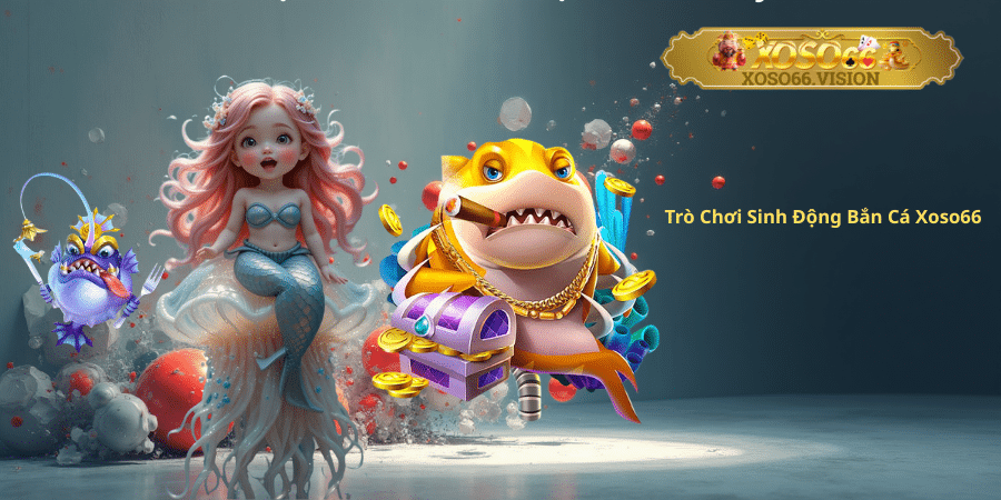 Trò Chơi Sinh Động Bắn Cá Xoso66