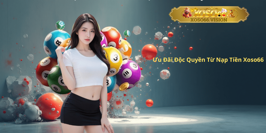 Ưu Đãi Độc Quyền Từ Nạp Tiền Xoso66