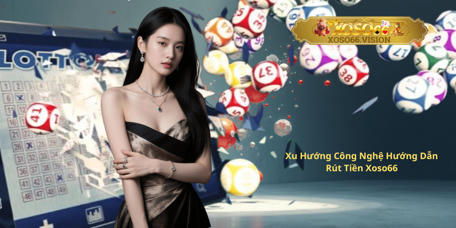 Xu Hướng Công Nghệ Hướng Dẫn Rút Tiền Xoso66
