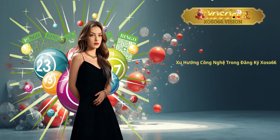 Xu Hướng Công Nghệ Trong Đăng Ký Xoso66